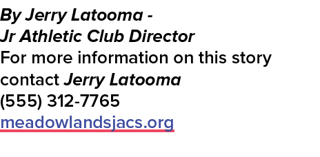 By Jerry Latooma Jr Athletic Club Director For more information on this story contact Jerry Latooma (555) 312 7765 me...