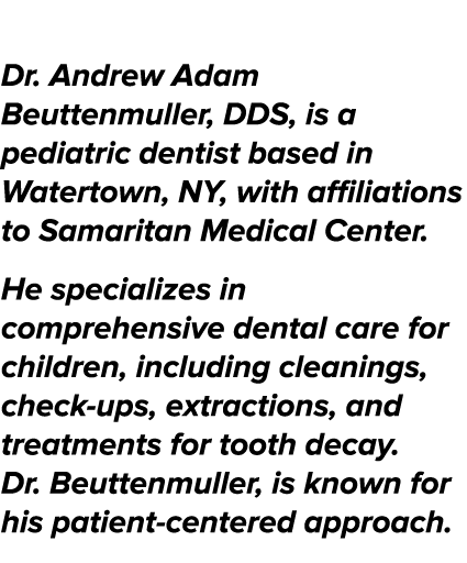 About the AMBASSADOR: Dr. Andrew Adam Beuttenmuller, DDS, is a pediatric dentist based in Watertown, NY, with affilia...