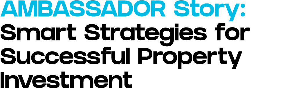 AMBASSADOR Story: Smart Strategies for Successful Property Investment