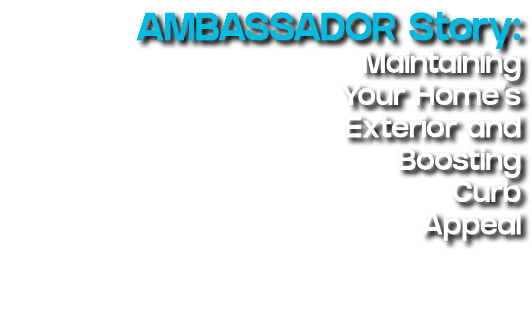 AMBASSADOR Story: Maintaining Your Home’s Exterior and Boosting Curb Appeal