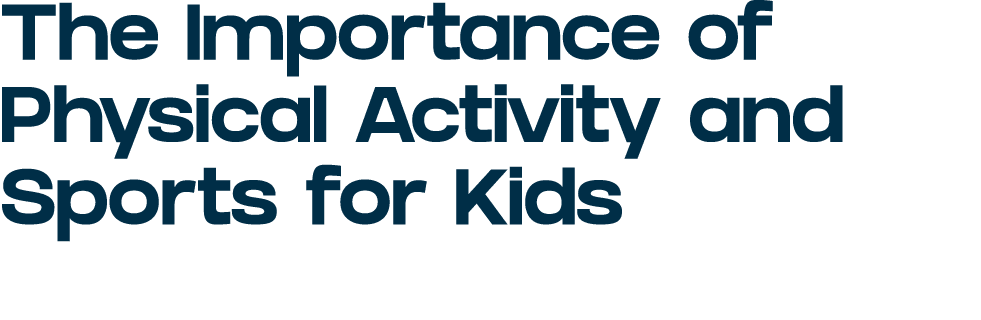 The Importance of Physical Activity and Sports for Kids