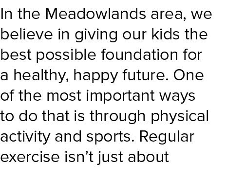 In the Meadowlands area, we believe in giving our kids the best possible foundation for a healthy, happy future. One ...
