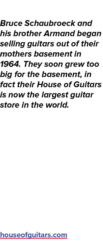 About the Ambassador Bruce Schaubroeck and his brother Armand began selling guitars out of their mothers basement in ...