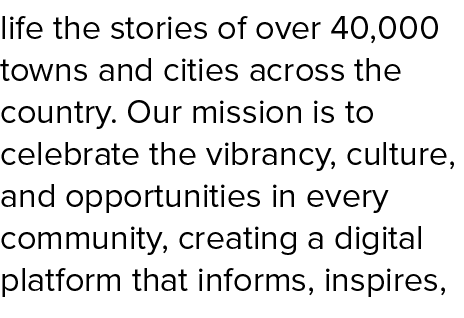 life the stories of over 40,000 towns and cities across the country. Our mission is to celebrate the vibrancy, cultur...